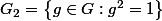 G_2=\left\{ g \in G : g^2=1\right\} 